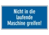 Nicht in die laufende Maschine greifen