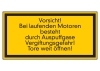 Vorsicht! Bei laufenden Motoren besteht durch Auspuffgase ...