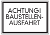 Achtung! Baustellenausfahrt